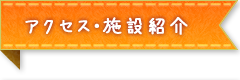 アクセス・施設紹介